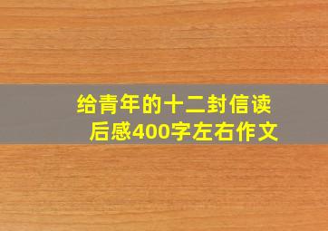 给青年的十二封信读后感400字左右作文