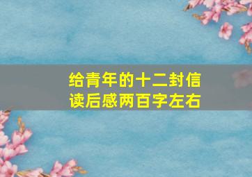 给青年的十二封信读后感两百字左右