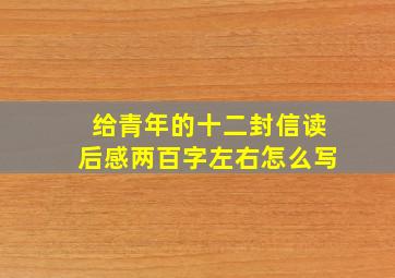 给青年的十二封信读后感两百字左右怎么写