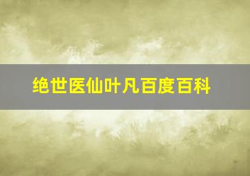 绝世医仙叶凡百度百科