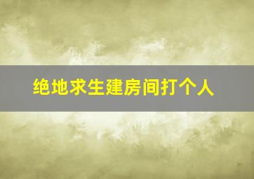 绝地求生建房间打个人