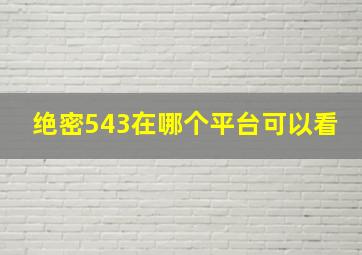 绝密543在哪个平台可以看