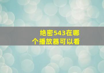 绝密543在哪个播放器可以看