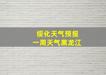 绥化天气预报一周天气黑龙江