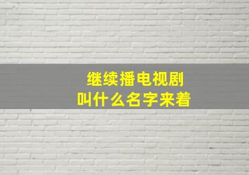 继续播电视剧叫什么名字来着