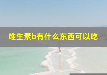 维生素b有什么东西可以吃