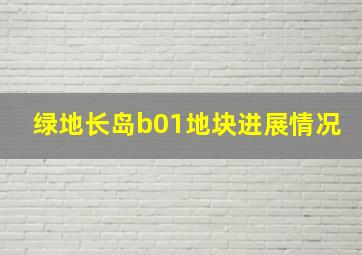 绿地长岛b01地块进展情况