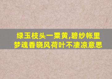 绿玉枝头一粟黄,碧纱帐里梦魂香晓风荷叶不凄凉意思