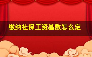 缴纳社保工资基数怎么定