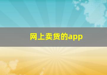 网上卖货的app