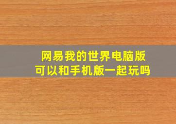 网易我的世界电脑版可以和手机版一起玩吗