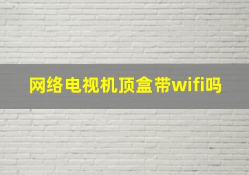 网络电视机顶盒带wifi吗