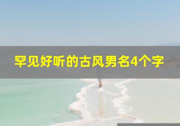 罕见好听的古风男名4个字