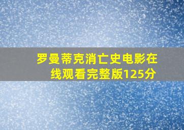 罗曼蒂克消亡史电影在线观看完整版125分