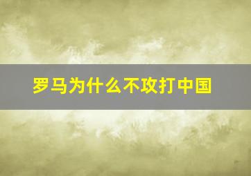 罗马为什么不攻打中国