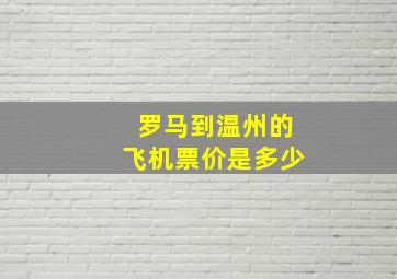 罗马到温州的飞机票价是多少