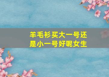 羊毛衫买大一号还是小一号好呢女生