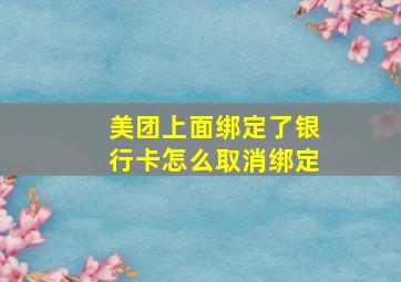 美团上面绑定了银行卡怎么取消绑定