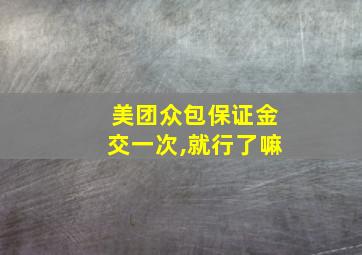 美团众包保证金交一次,就行了嘛