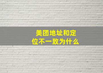 美团地址和定位不一致为什么