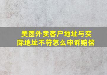 美团外卖客户地址与实际地址不符怎么申诉赔偿