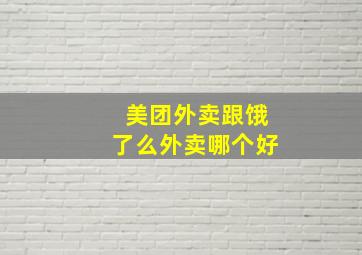 美团外卖跟饿了么外卖哪个好