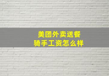 美团外卖送餐骑手工资怎么样