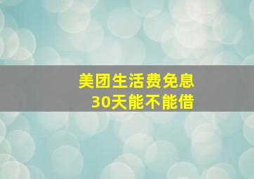 美团生活费免息30天能不能借