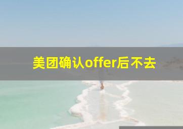 美团确认offer后不去