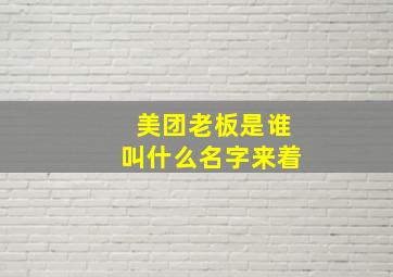 美团老板是谁叫什么名字来着