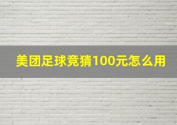 美团足球竞猜100元怎么用