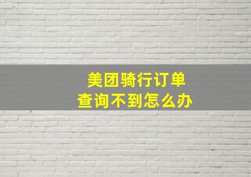 美团骑行订单查询不到怎么办