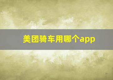 美团骑车用哪个app