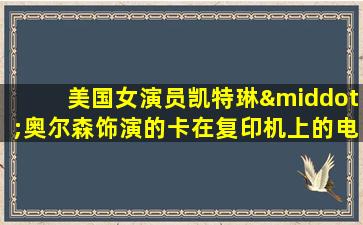 美国女演员凯特琳·奥尔森饰演的卡在复印机上的电影