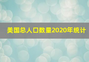 美国总人口数量2020年统计