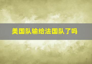 美国队输给法国队了吗