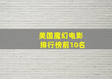 美国魔幻电影排行榜前10名