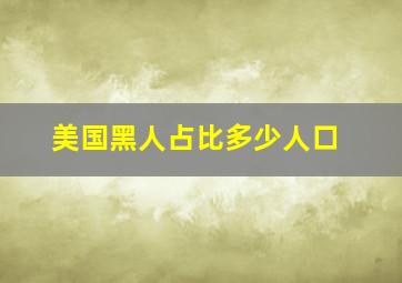 美国黑人占比多少人口