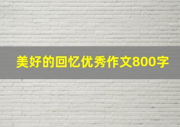 美好的回忆优秀作文800字