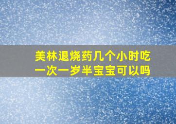 美林退烧药几个小时吃一次一岁半宝宝可以吗