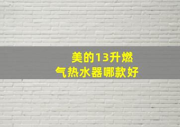 美的13升燃气热水器哪款好