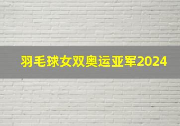 羽毛球女双奥运亚军2024