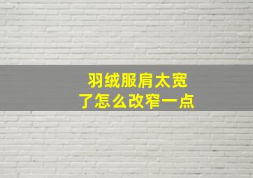 羽绒服肩太宽了怎么改窄一点