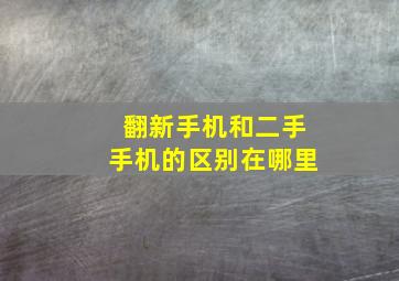 翻新手机和二手手机的区别在哪里