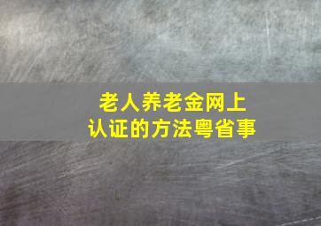 老人养老金网上认证的方法粤省事