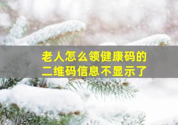 老人怎么领健康码的二维码信息不显示了