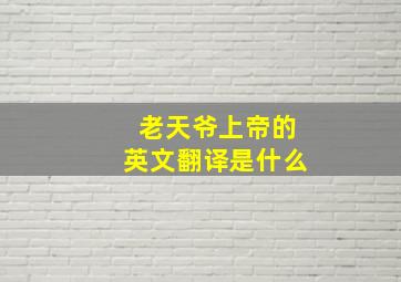 老天爷上帝的英文翻译是什么