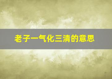 老子一气化三清的意思