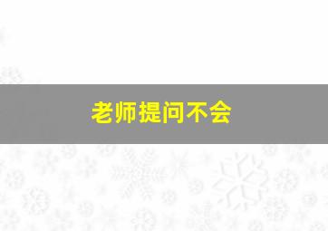 老师提问不会