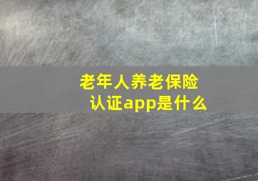 老年人养老保险认证app是什么